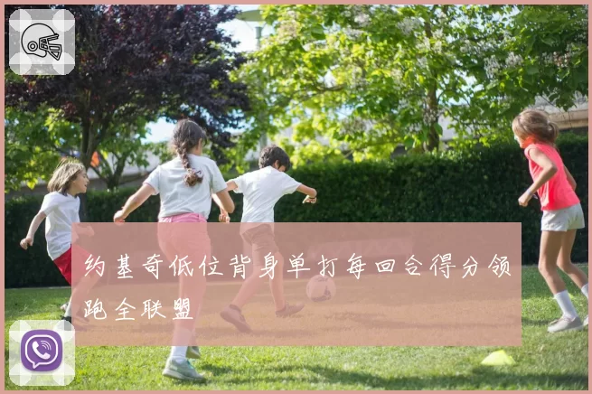 约基奇低位背身单打每回合得分领跑全联盟