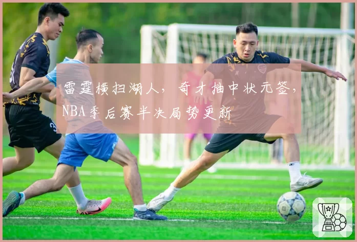 雷霆横扫湖人，奇才抽中状元签，NBA季后赛半决局势更新